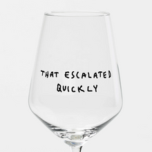 Load image into Gallery viewer, That Escalated Quickly Wine Glass